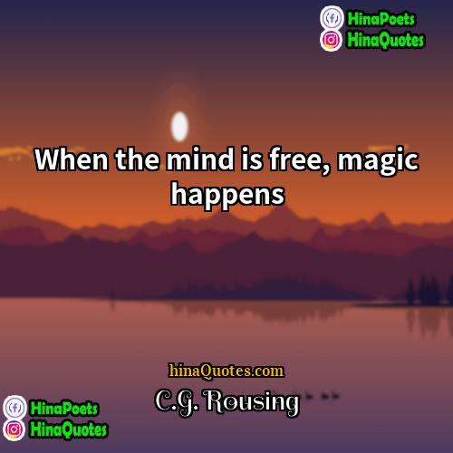 CG Rousing Quotes | When the mind is free, magic happens.
